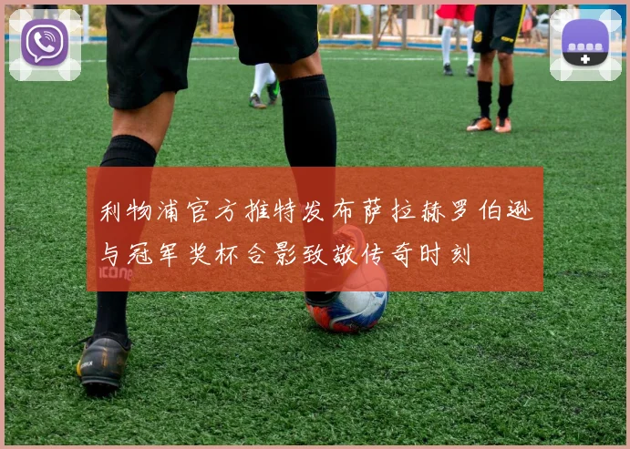 利物浦官方推特发布萨拉赫罗伯逊与冠军奖杯合影致敬传奇时刻
